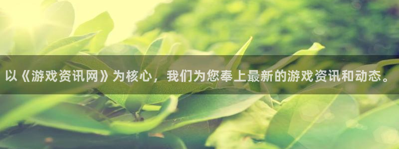 杜邦娱乐平台注册开户：以《游戏资讯网》为核心，我们为您奉上最