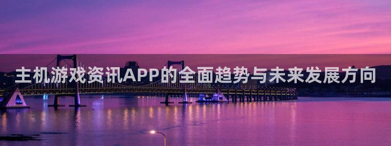 杜邦娱乐手机网页版登录：主机游戏资讯APP的全面趋势与未来发